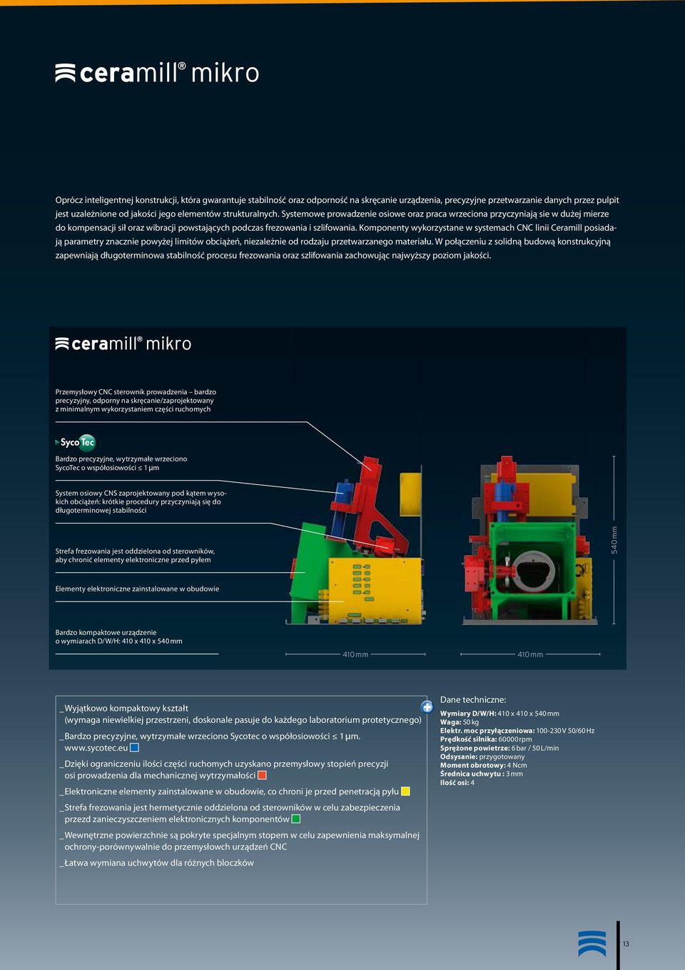 Komponenty wykorzystane w systemach CNC linii Ceramill posiadają parametry znacznie powyżej limitów obciążeń, niezależnie od rodzaju przetwarzanego materiału.
