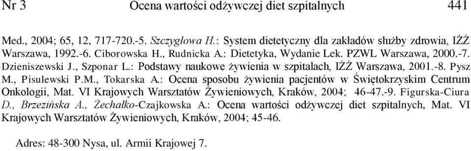 , Pisulewski P.M., Tokarska A.: Ocena sposobu żywienia pacjentów w Świętokrzyskim Centrum Onkologii, Mat. VI Krajowych Warsztatów Żywieniowych, Kraków, 2004; 46-47.-9.