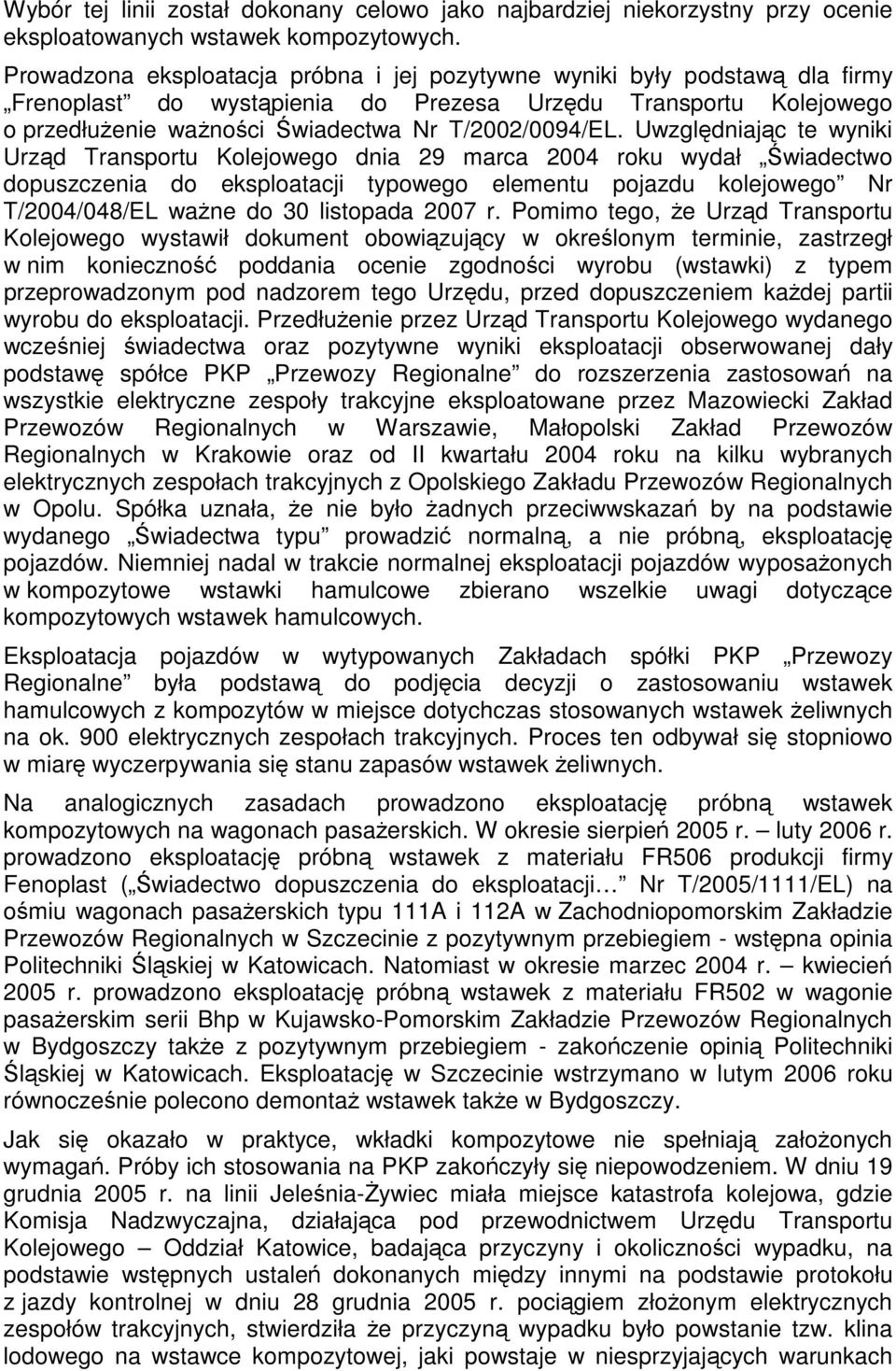 Uwzględniając te wyniki Urząd Transportu Kolejowego dnia 29 marca 2004 roku wydał Świadectwo dopuszczenia do eksploatacji typowego elementu pojazdu kolejowego Nr T/2004/048/EL ważne do 30 listopada