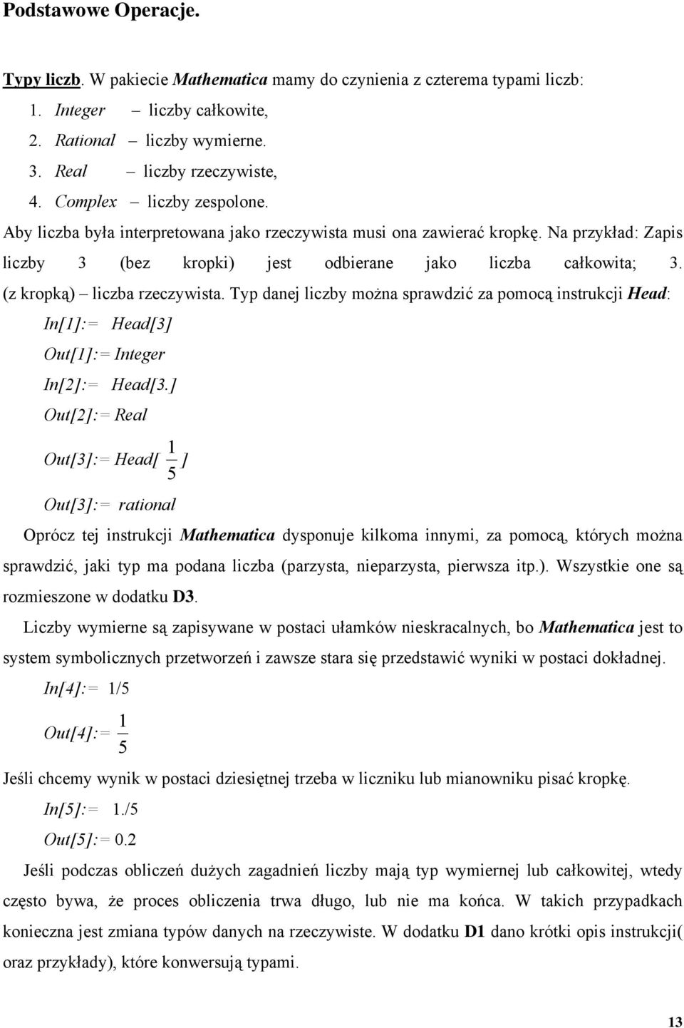 (z kropką) liczba rzeczywista. Typ danej liczby można sprawdzić za pomocą instrukcji Head: In[1]:= Head[3] Out[1]:= Integer In[2]:= Head[3.