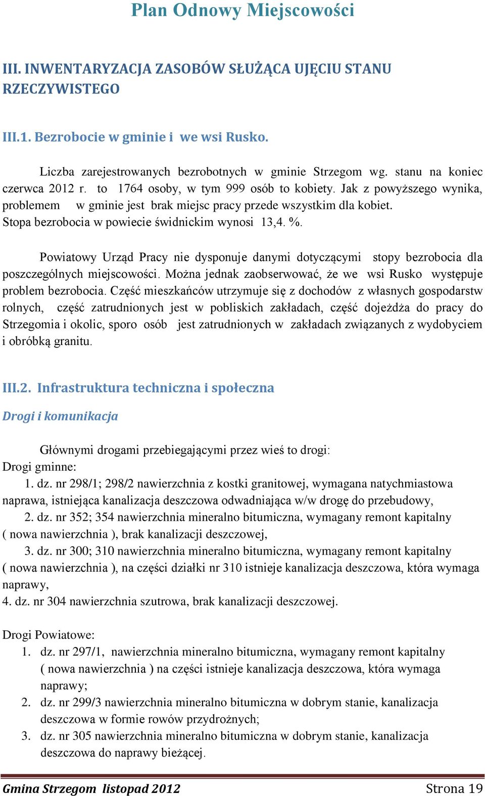 Powiatowy Urząd Pracy nie dysponuje danymi dotyczącymi stopy bezrobocia dla poszczególnych miejscowości. Można jednak zaobserwować, że we wsi Rusko występuje problem bezrobocia.