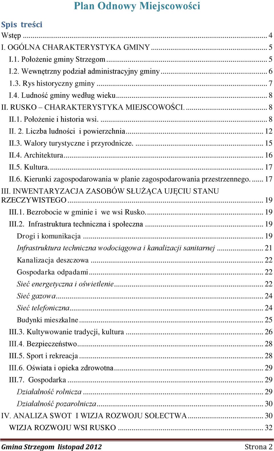 .. 16 II.5. Kultura.... 17 II.6. Kierunki zagospodarowania w planie zagospodarowania przestrzennego.... 17 III. INWENTARYZACJA ZASOBÓW SŁUŻĄCA UJĘCIU STANU RZECZYWISTEGO... 19 III.1. Bezrobocie w gminie i we wsi Rusko.