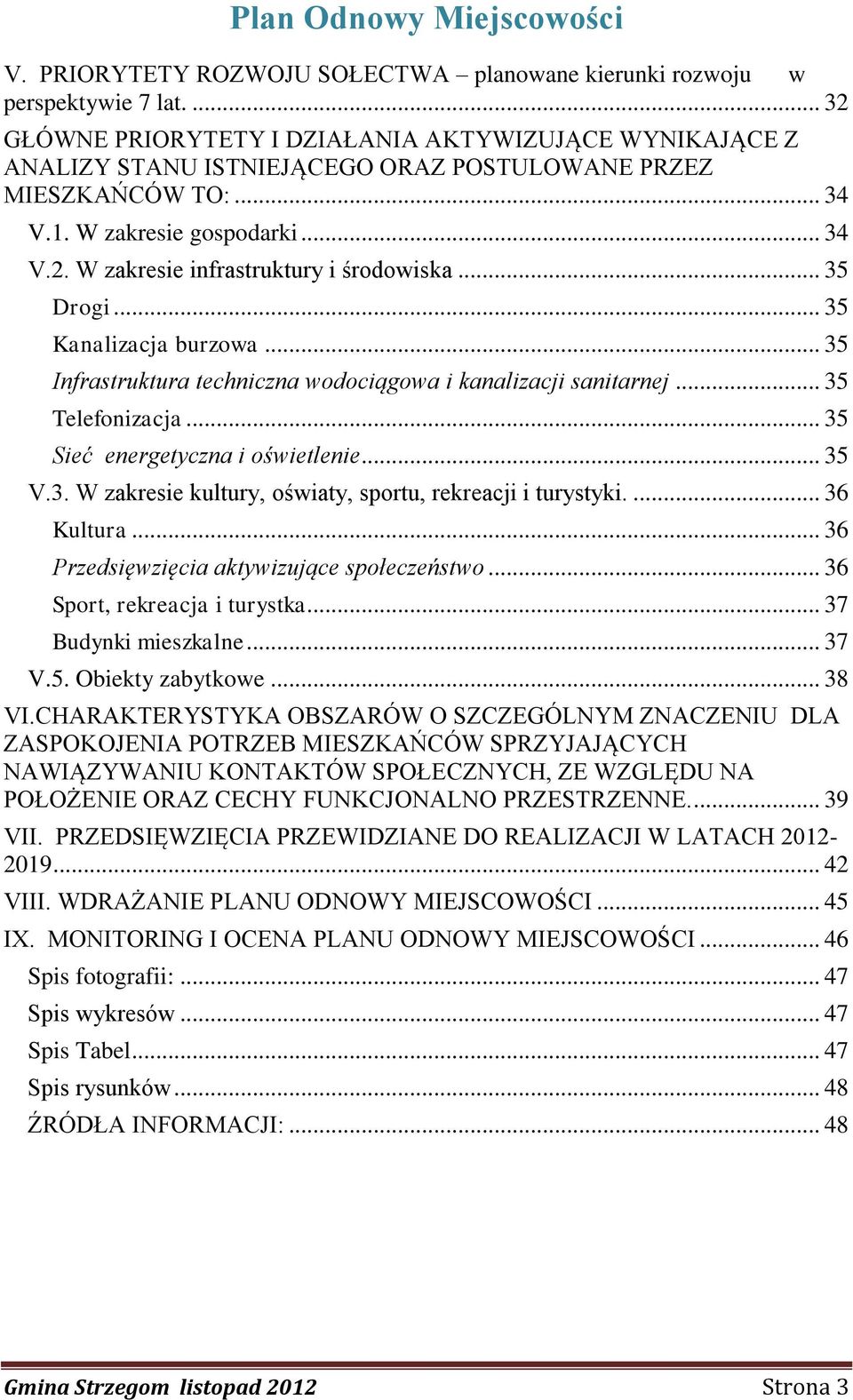 .. 35 Drogi... 35 Kanalizacja burzowa... 35 Infrastruktura techniczna wodociągowa i kanalizacji sanitarnej... 35 Telefonizacja... 35 Sieć energetyczna i oświetlenie... 35 V.3. W zakresie kultury, oświaty, sportu, rekreacji i turystyki.