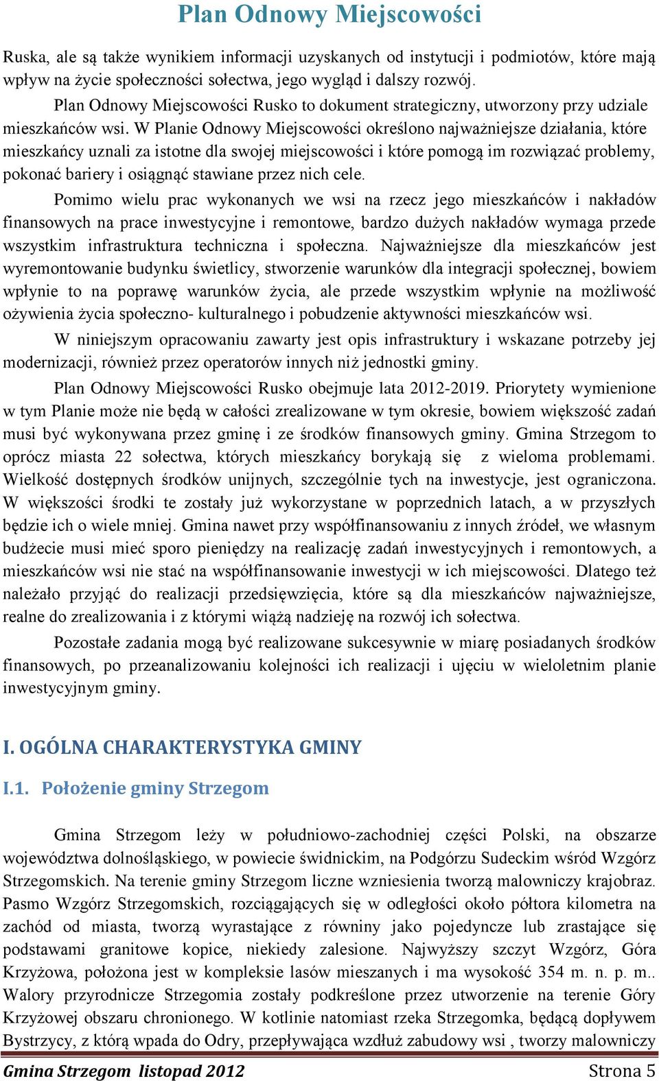 W Planie Odnowy Miejscowości określono najważniejsze działania, które mieszkańcy uznali za istotne dla swojej miejscowości i które pomogą im rozwiązać problemy, pokonać bariery i osiągnąć stawiane