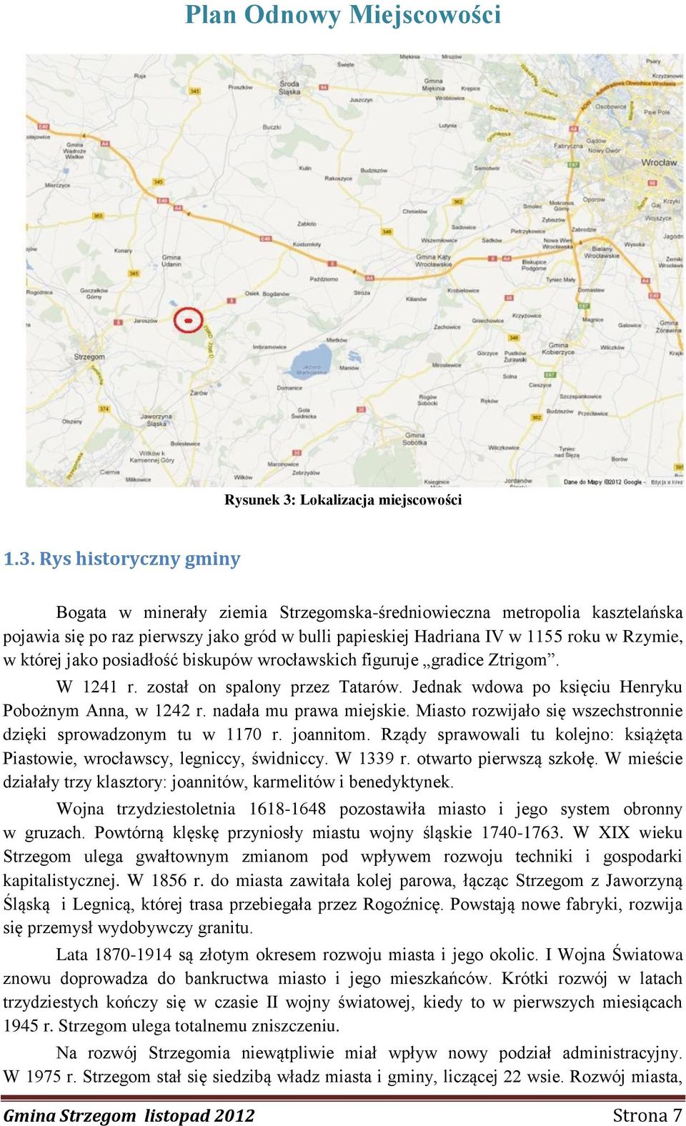Rys historyczny gminy Bogata w minerały ziemia Strzegomska-średniowieczna metropolia kasztelańska pojawia się po raz pierwszy jako gród w bulli papieskiej Hadriana IV w 1155 roku w Rzymie, w której