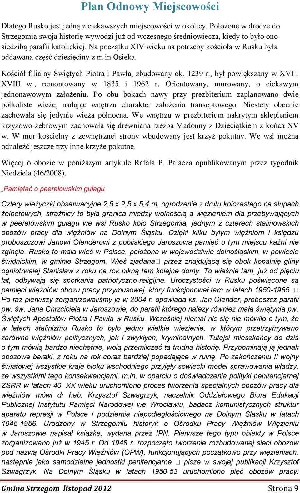 , remontowany w 1835 i 1962 r. Orientowany, murowany, o ciekawym jednonawowym założeniu.