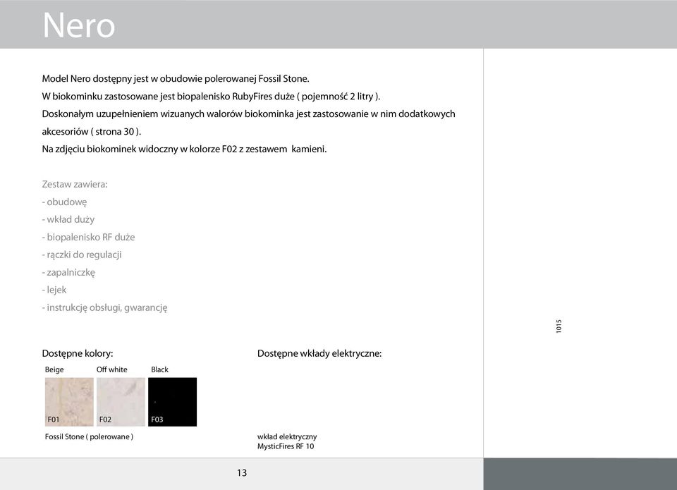 Doskonałym uzupełnieniem wizuanych walorów biokominka jest zastosowanie w nim dodatkowych akcesoriów ( strona 30 ).