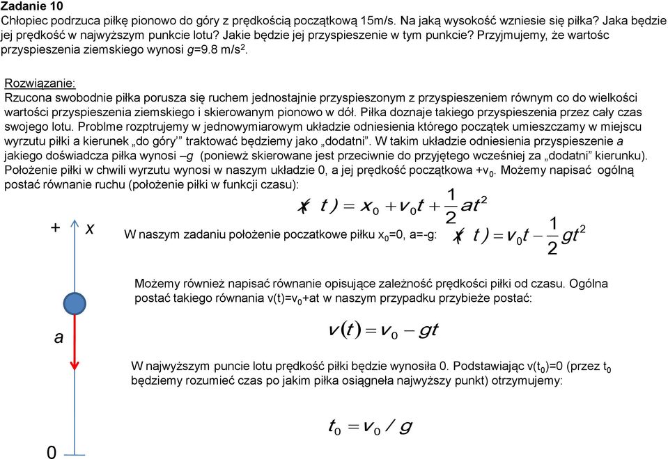 Rzucona swobodnie piłka porusza się ruchem jednosajnie przyspieszonym z przyspieszeniem równym co do wielkości warości przyspieszenia ziemskieo i skierowanym pionowo w dół.