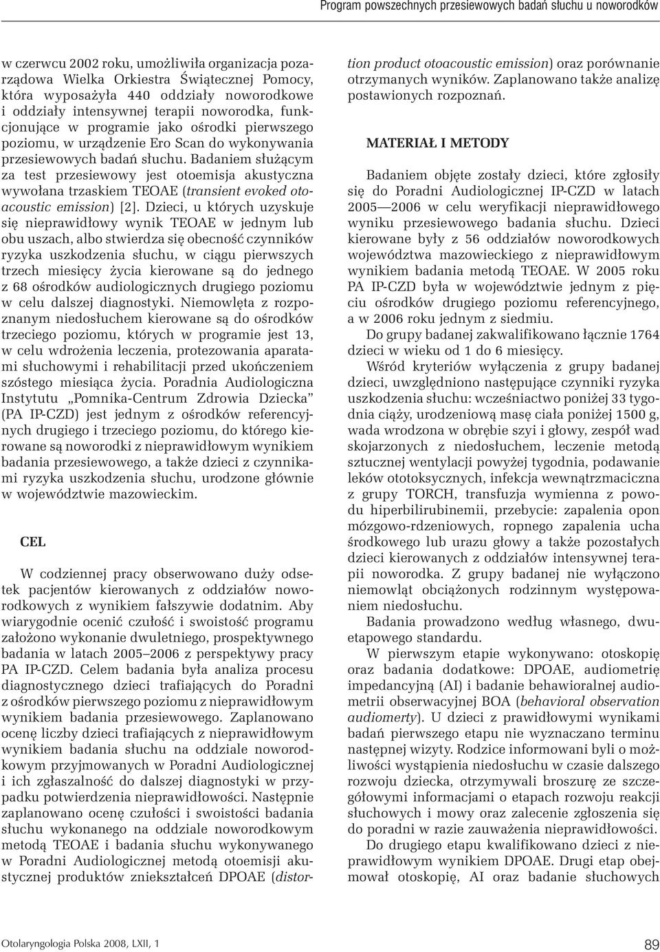 Badaniem służącym za test przesiewowy jest otoemisja akustyczna wywołana trzaskiem TEOAE (transient evoked otoacoustic emission) [2].
