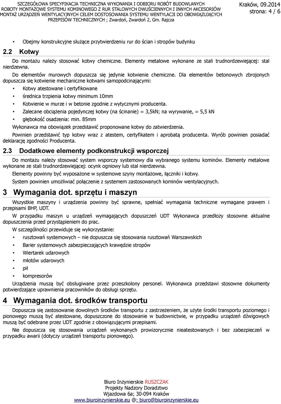 Dla elementów betonowych zbrojonych dopuszcza się kotwienie mechaniczne kotwami samopodcinającymi: Kotwy atestowane i certyfikowane średnica trzpienia kotwy minimum 10mm Kotwienie w murze i w betonie