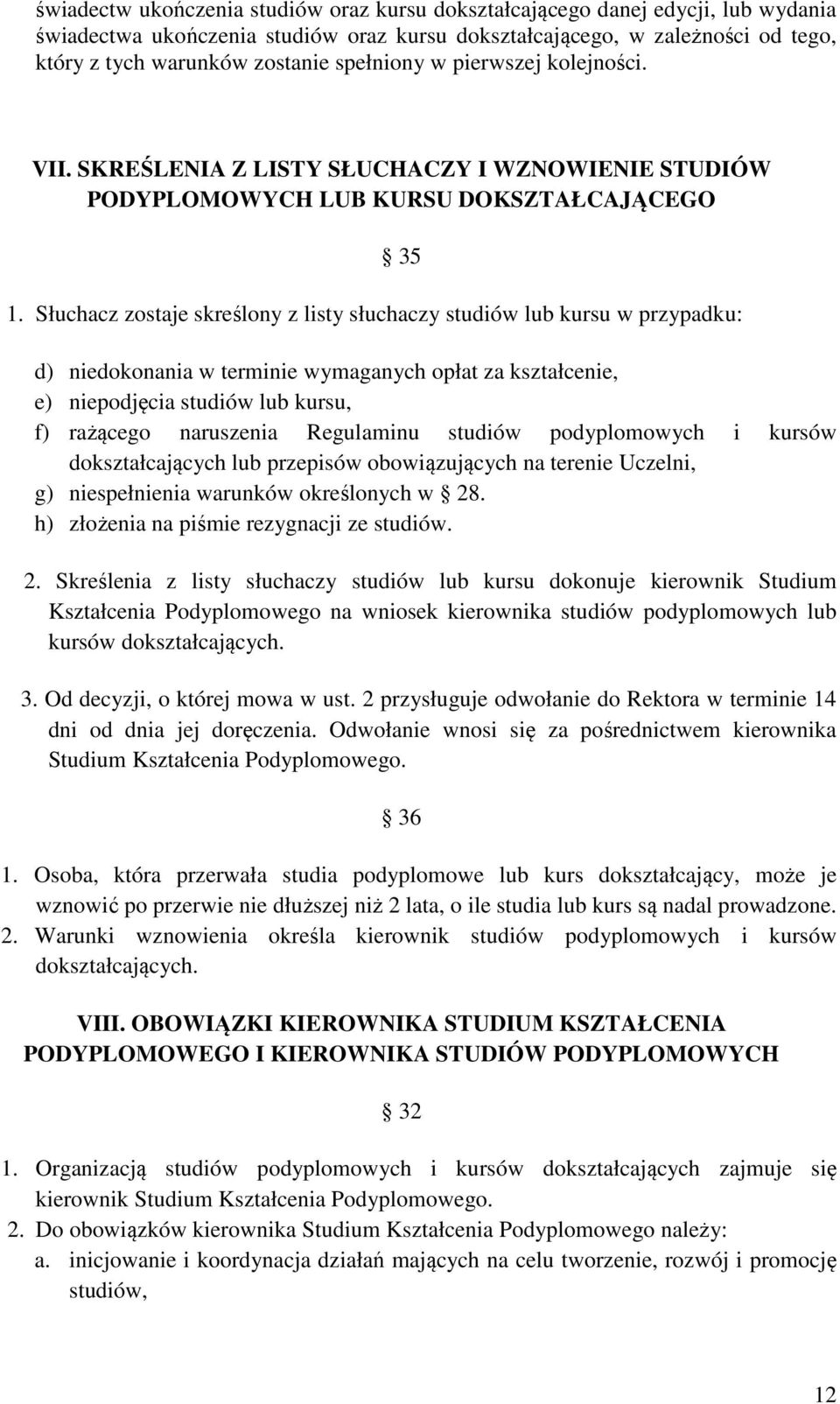 Słuchacz zostaje skreślony z listy słuchaczy studiów lub kursu w przypadku: d) niedokonania w terminie wymaganych opłat za kształcenie, e) niepodjęcia studiów lub kursu, f) rażącego naruszenia