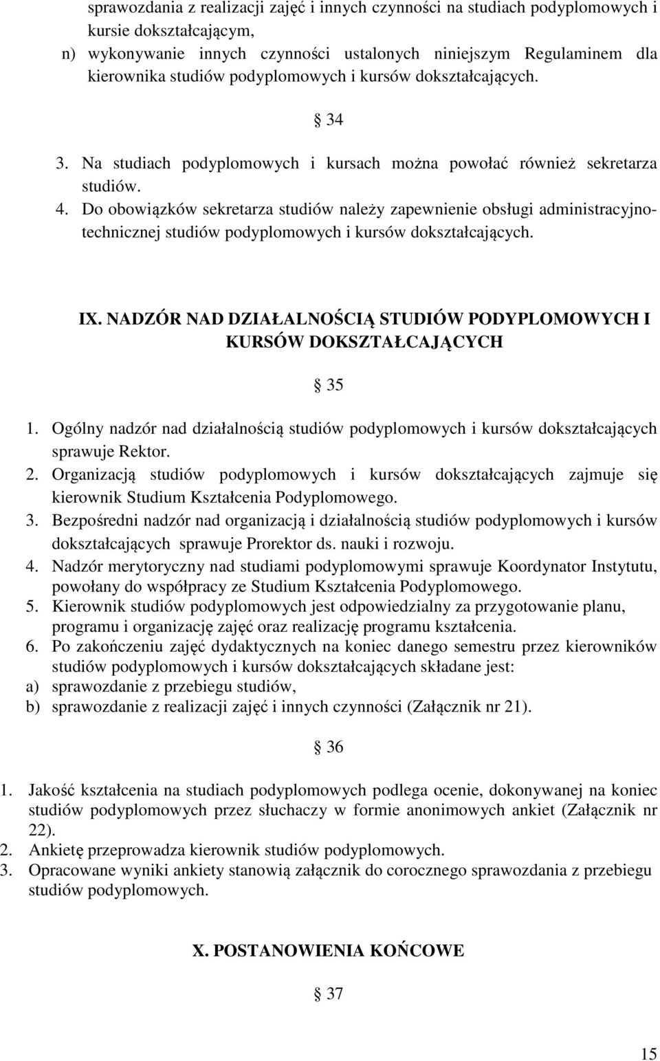 Do obowiązków sekretarza studiów należy zapewnienie obsługi administracyjnotechnicznej studiów podyplomowych i kursów dokształcających. IX.