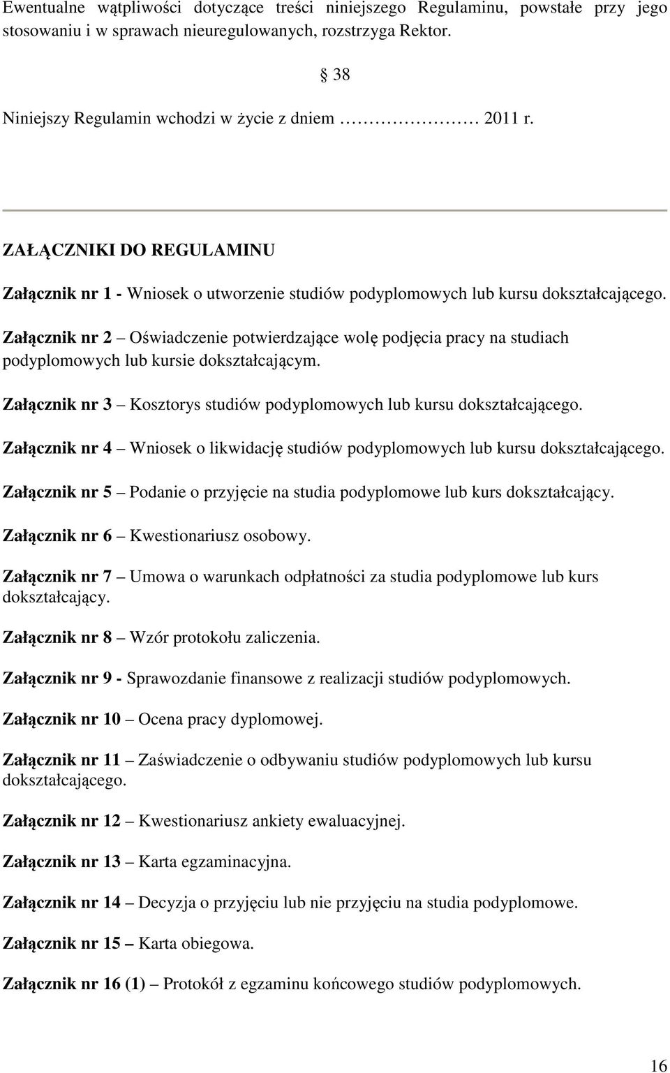 Załącznik nr 2 Oświadczenie potwierdzające wolę podjęcia pracy na studiach podyplomowych lub kursie dokształcającym. Załącznik nr 3 Kosztorys studiów podyplomowych lub kursu dokształcającego.