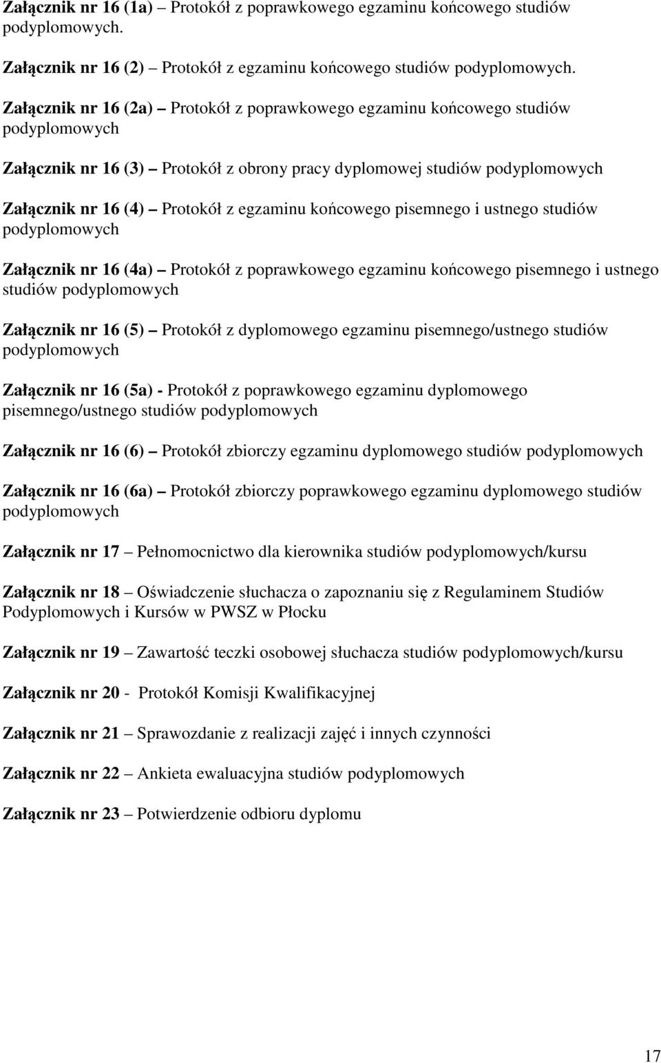 egzaminu końcowego pisemnego i ustnego studiów podyplomowych Załącznik nr 16 (4a) Protokół z poprawkowego egzaminu końcowego pisemnego i ustnego studiów podyplomowych Załącznik nr 16 (5) Protokół z