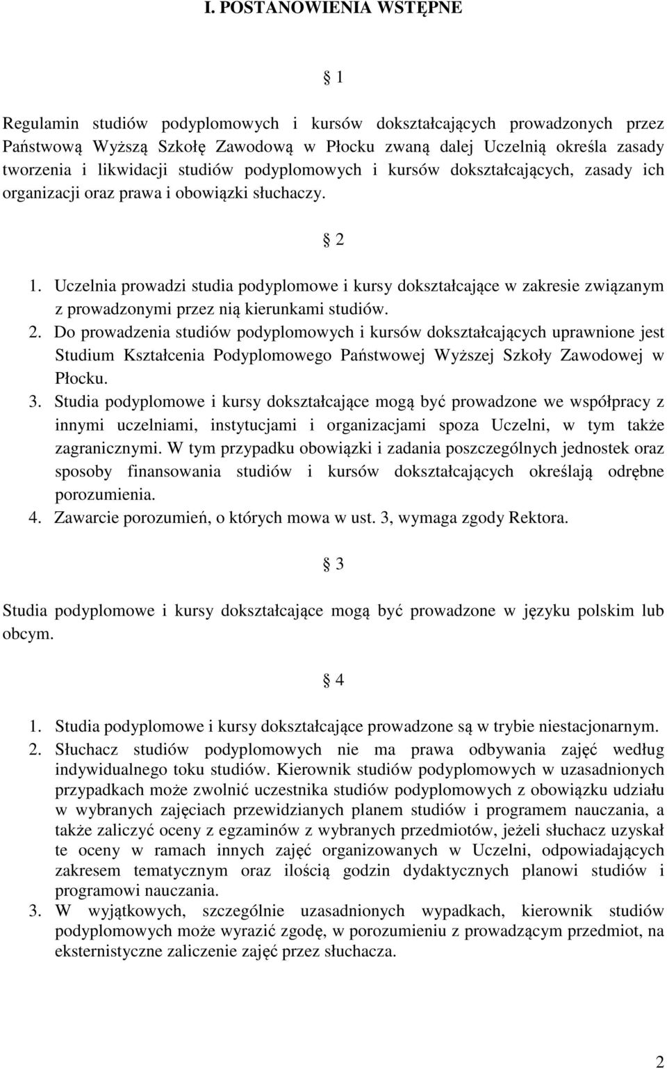 Uczelnia prowadzi studia podyplomowe i kursy dokształcające w zakresie związanym z prowadzonymi przez nią kierunkami studiów. 2.