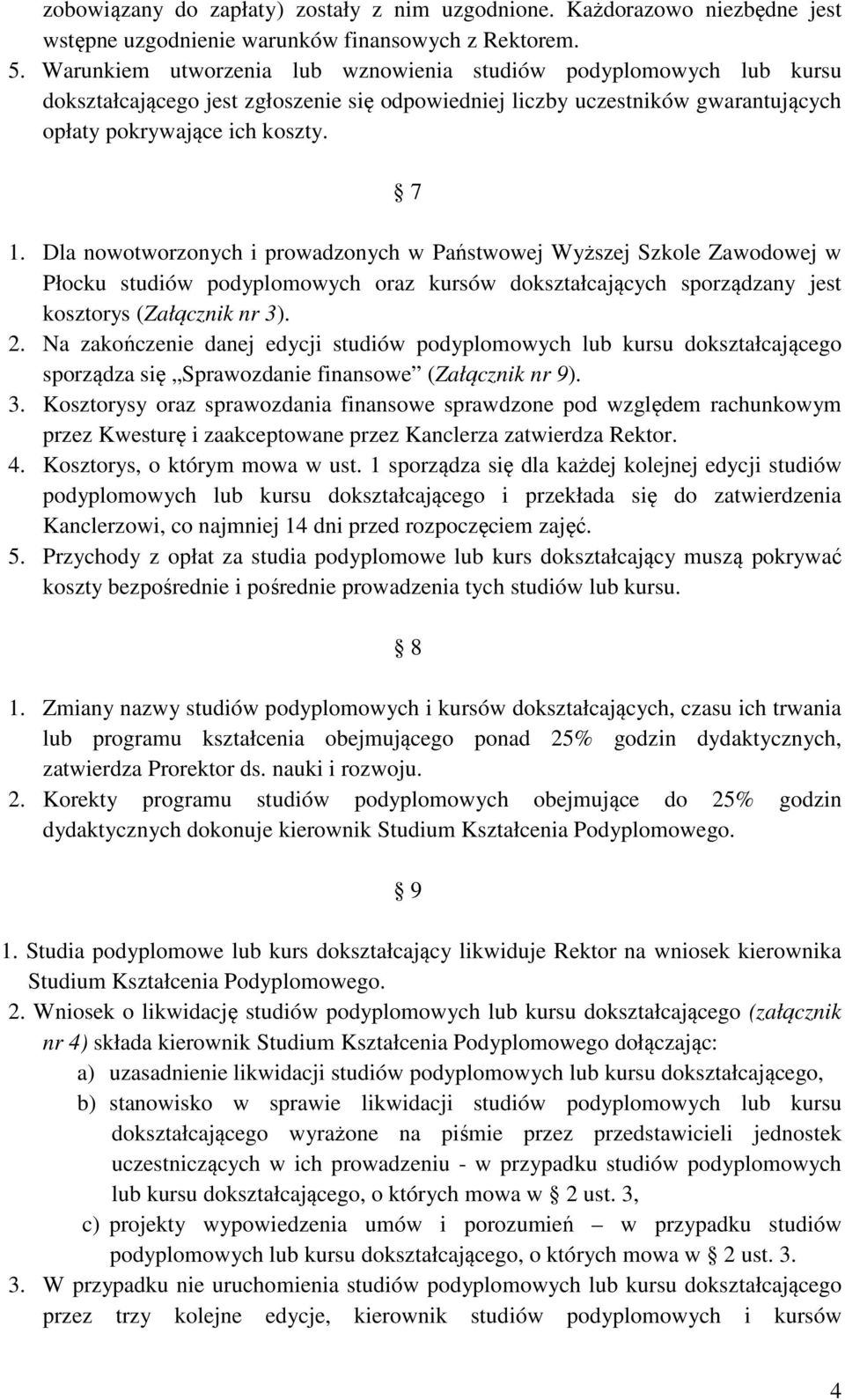 Dla nowotworzonych i prowadzonych w Państwowej Wyższej Szkole Zawodowej w Płocku studiów podyplomowych oraz kursów dokształcających sporządzany jest kosztorys (Załącznik nr 3). 2.