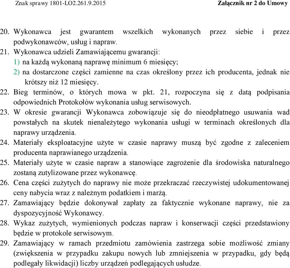 miesięcy. 22. Bieg terminów, o których mowa w pkt. 21, rozpoczyna się z datą podpisania odpowiednich Protokołów wykonania usług serwisowych. 23.