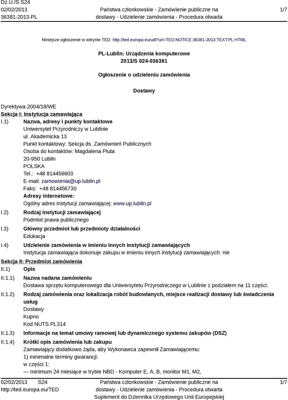 1) Nazwa, adresy i punkty kontaktowe Uniwersytet Przyrodniczy w Lublinie ul. Akademicka 13 Punkt kontaktowy: Sekcja ds. Zamównień Publicznych Osoba do kontaktów: Magdalena Pluta 20-950 Lublin Tel.