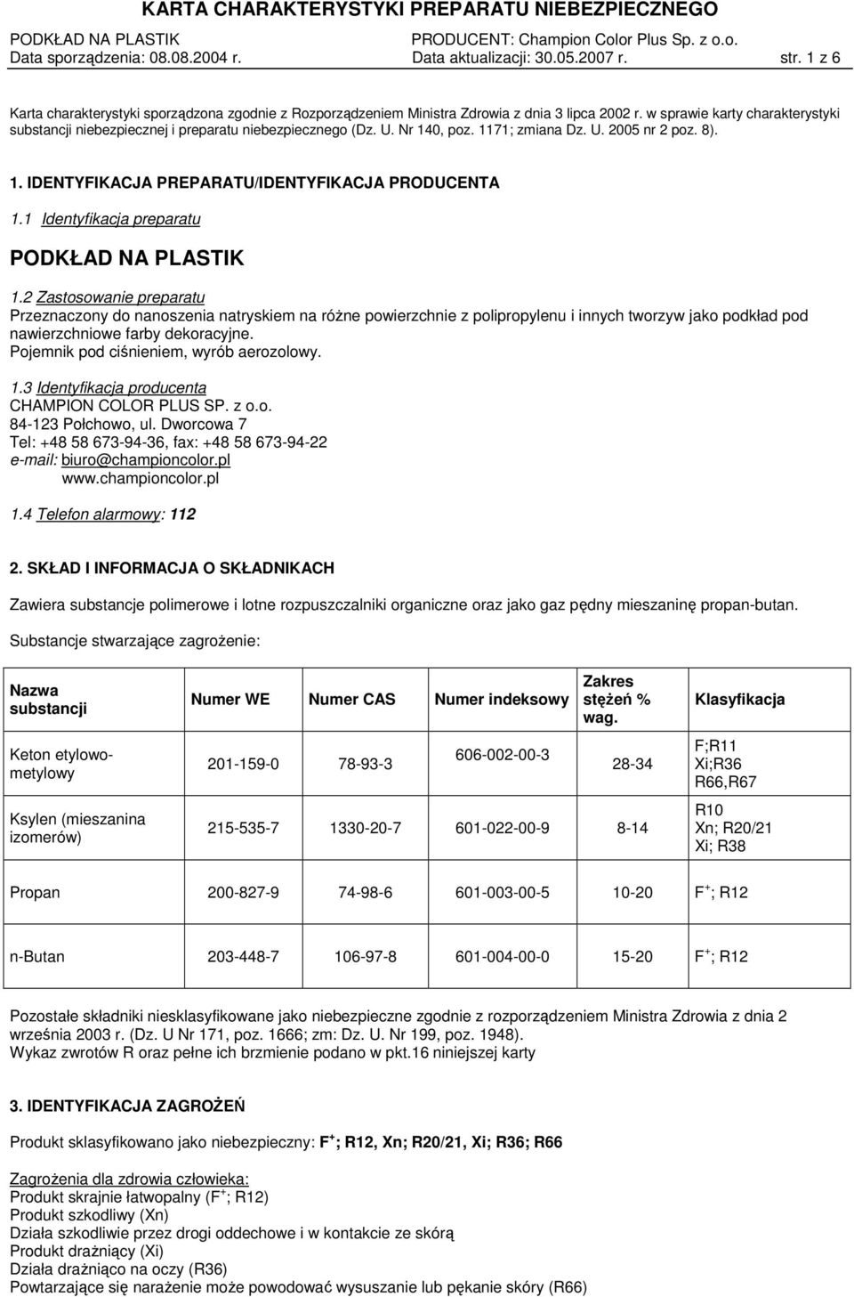 1 Identyfikacja preparatu 1.2 Zastosowanie preparatu Przeznaczony do nanoszenia natryskiem na róŝne powierzchnie z polipropylenu i innych tworzyw jako podkład pod nawierzchniowe farby dekoracyjne.