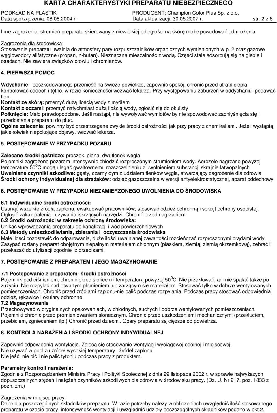 rozpuszczalników organicznych wymienionych w p. 2 oraz gazowe węglowodory alifatyczne (propan, n-butan). Nieznaczna mieszalność z wodą. Części stałe adsorbują się na glebie i osadach.