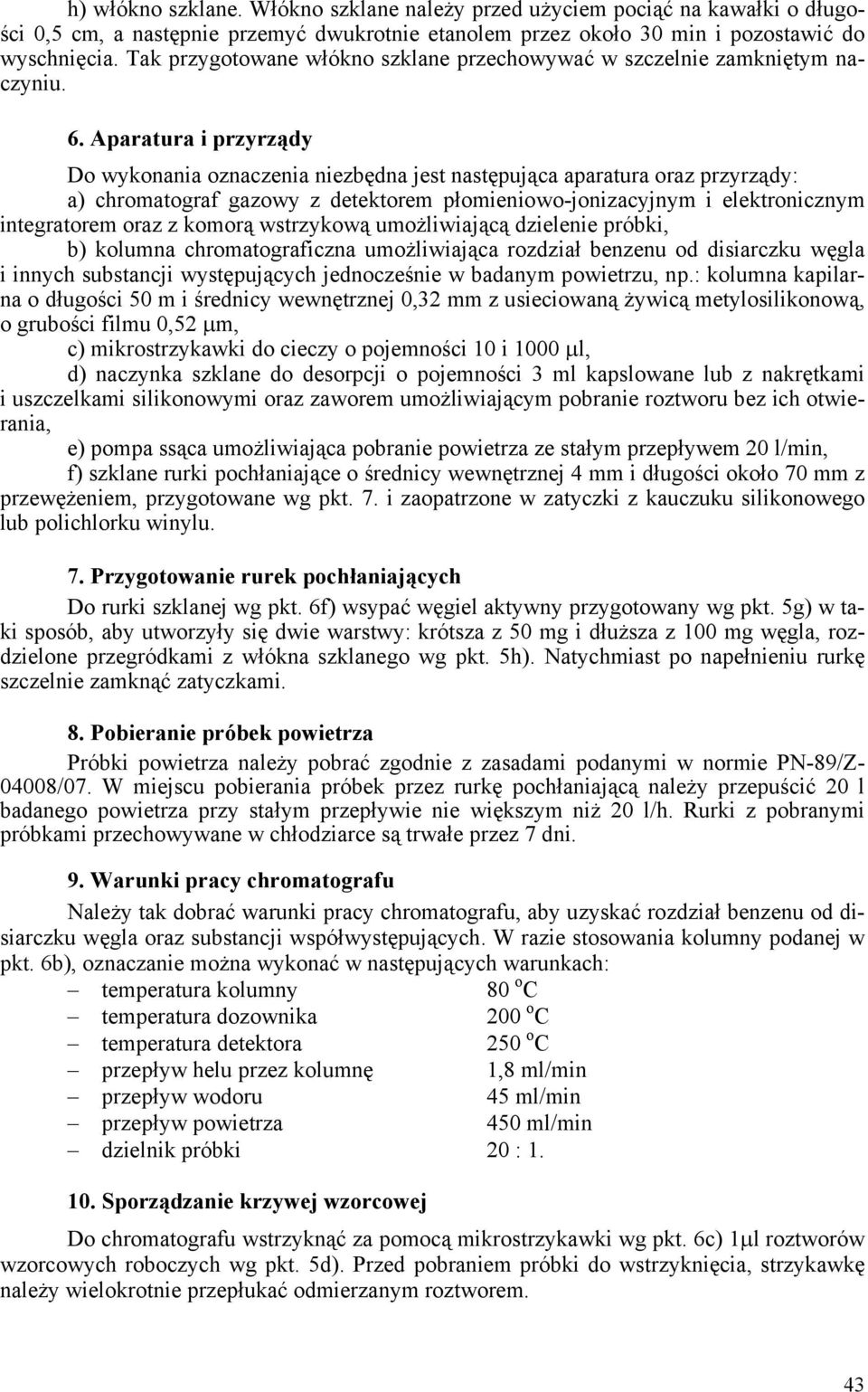 Aparatura i przyrządy Do wykonania oznaczenia niezbędna jest następująca aparatura oraz przyrządy: a) chromatograf gazowy z detektorem płomieniowo-jonizacyjnym i elektronicznym integratorem oraz z