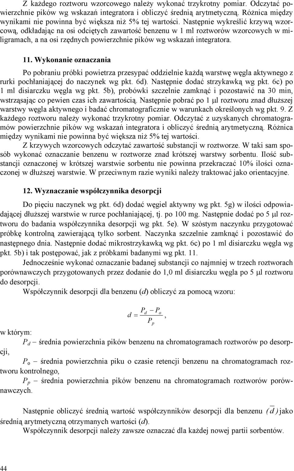 Następnie wykreślić krzywą wzorcową, odkładając na osi odciętych zawartość benzenu w 1 ml roztworów wzorcowych w miligramach, a na osi rzędnych powierzchnie pików wg wskazań integratora. 11.