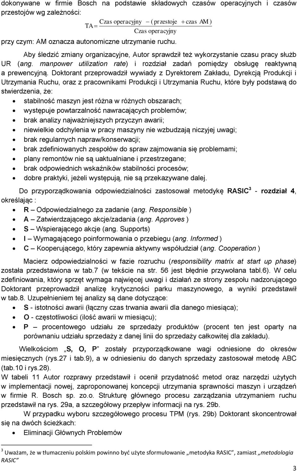 Doktorant przeprowadził wywiady z Dyrektorem Zakładu, Dyrekcją Produkcji i Utrzymania Ruchu, oraz z pracownikami Produkcji i Utrzymania Ruchu, które były podstawą do stwierdzenia, że: stabilność
