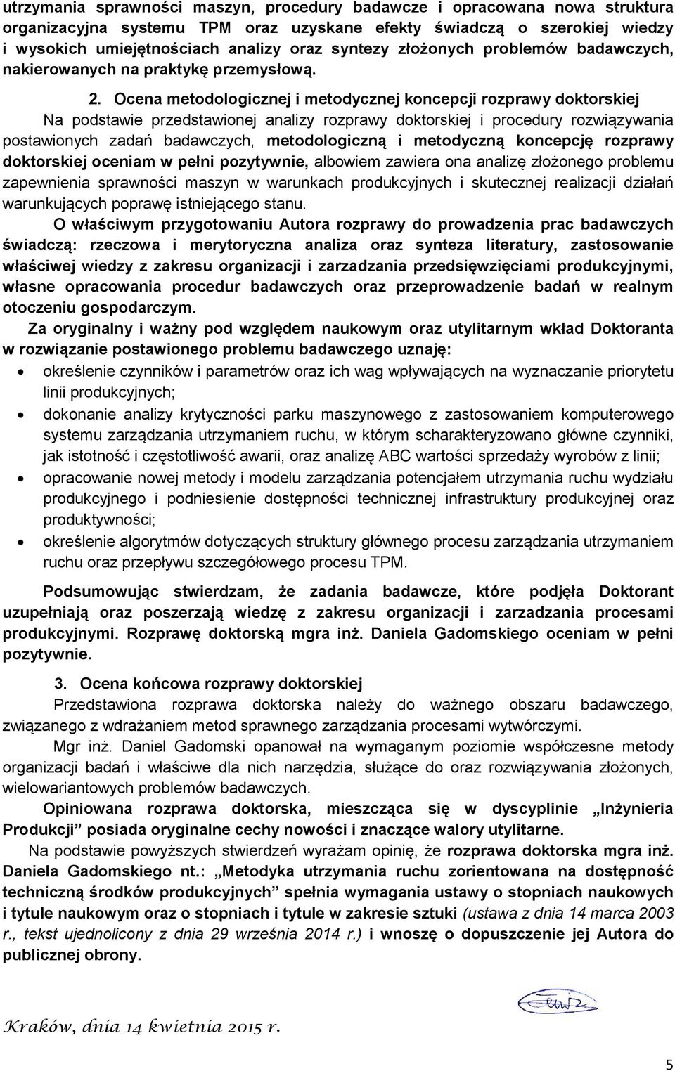 Ocena metodologicznej i metodycznej koncepcji rozprawy doktorskiej Na podstawie przedstawionej analizy rozprawy doktorskiej i procedury rozwiązywania postawionych zadań badawczych, metodologiczną i