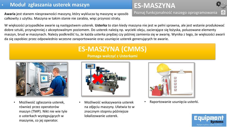 Usterka to stan kiedy maszyna nie jest w pełni sprawna, ale jest wstanie produkować dobre sztuki, przynajmniej z akceptowalnym poziomem. Do usterek należą np.