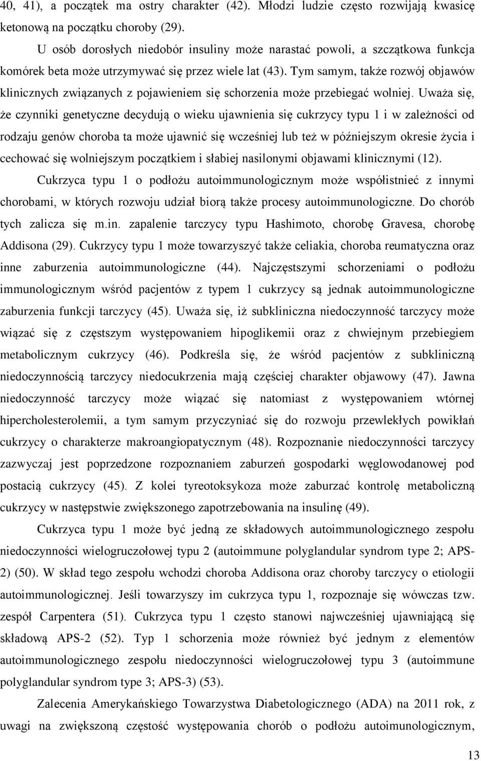 Tym samym, także rozwój objawów klinicznych związanych z pojawieniem się schorzenia może przebiegać wolniej.