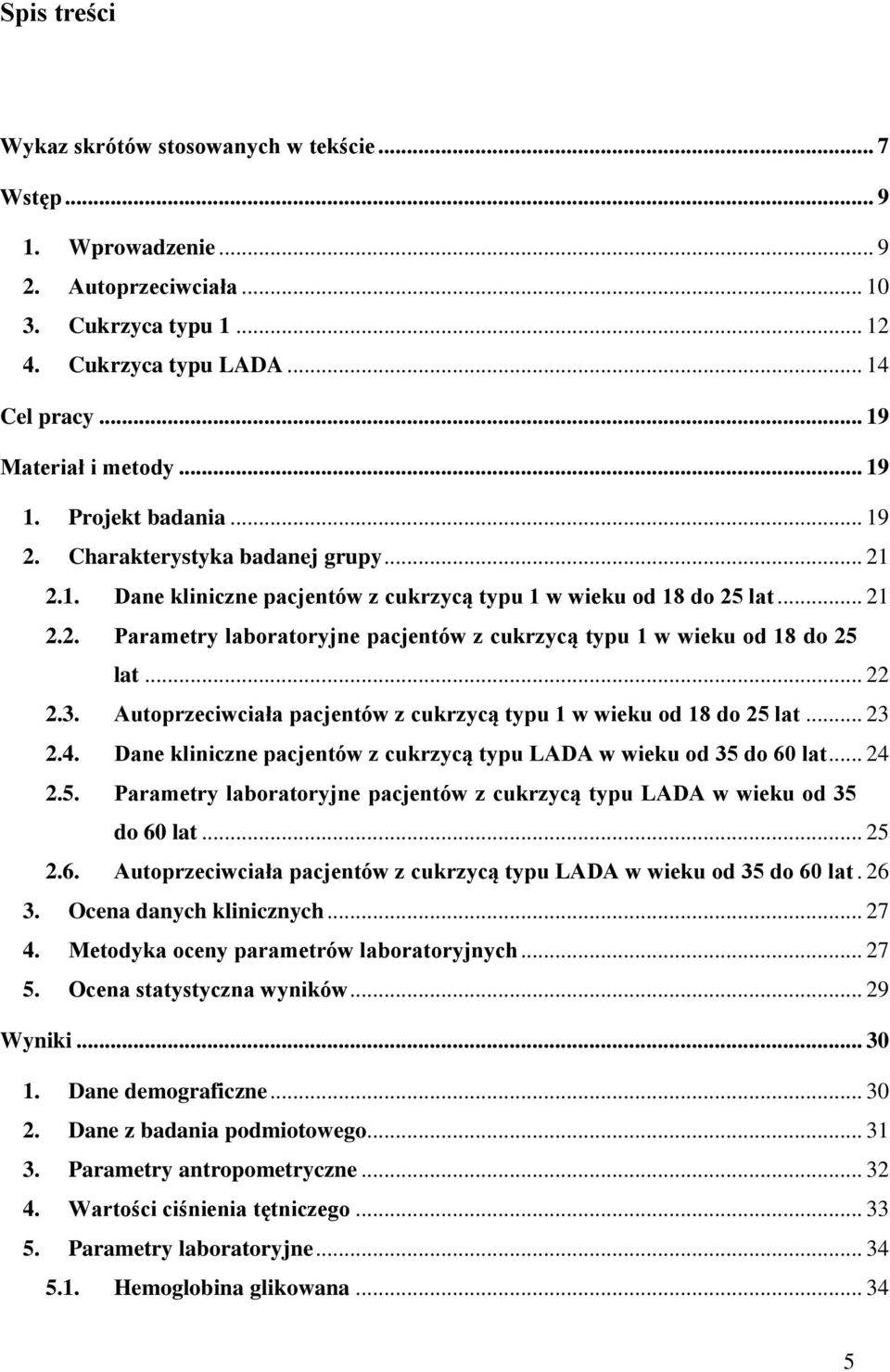.. 22 2.3. Autoprzeciwciała pacjentów z cukrzycą typu 1 w wieku od 18 do 25 lat... 23 2.4. Dane kliniczne pacjentów z cukrzycą typu LADA w wieku od 35 do 60 lat... 24 2.5. Parametry laboratoryjne pacjentów z cukrzycą typu LADA w wieku od 35 do 60 lat.