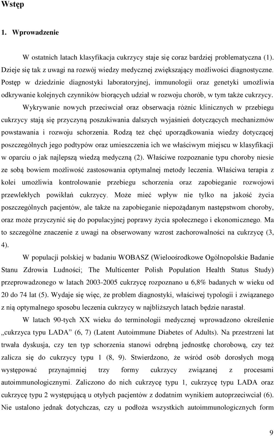 Wykrywanie nowych przeciwciał oraz obserwacja różnic klinicznych w przebiegu cukrzycy stają się przyczyną poszukiwania dalszych wyjaśnień dotyczących mechanizmów powstawania i rozwoju schorzenia.