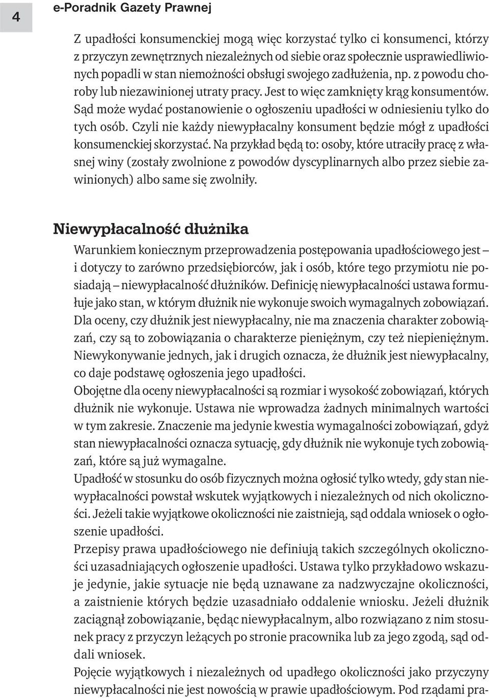 Sąd może wydać postanowienie o ogłoszeniu upadłości w odniesieniu tylko do tych osób. Czyli nie każdy niewypłacalny konsument będzie mógł z upadłości konsumenckiej skorzystać.