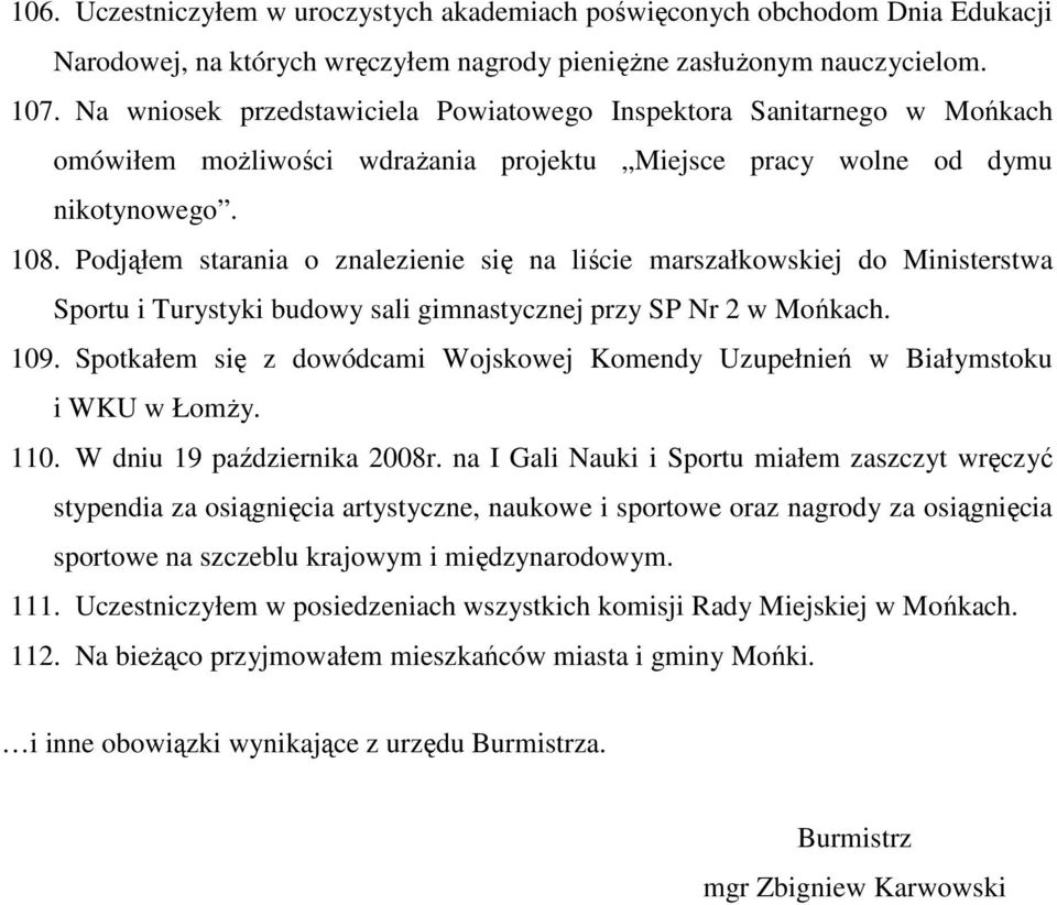 Podjąłem starania o znalezienie się na liście marszałkowskiej do Ministerstwa Sportu i Turystyki budowy sali gimnastycznej przy SP Nr 2 w Mońkach. 109.