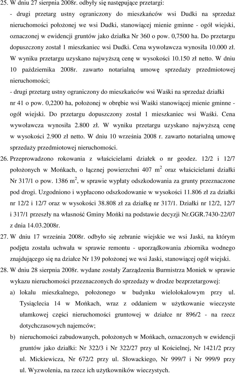 ewidencji gruntów jako działka Nr 360 o pow. 0,7500 ha. Do przetargu dopuszczony został 1 mieszkaniec wsi Dudki. Cena wywoławcza wynosiła 10.000 zł.