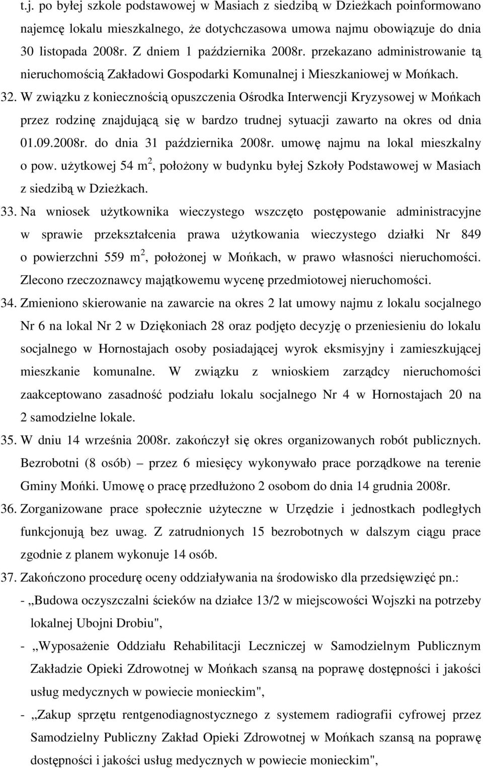 W związku z koniecznością opuszczenia Ośrodka Interwencji Kryzysowej w Mońkach przez rodzinę znajdującą się w bardzo trudnej sytuacji zawarto na okres od dnia 01.09.2008r.