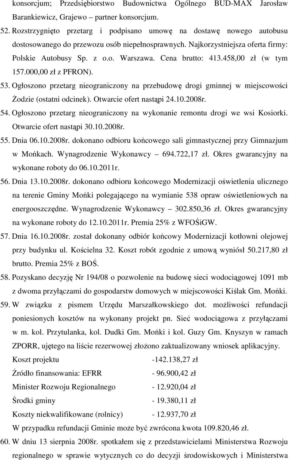 Cena brutto: 413.458,00 zł (w tym 157.000,00 zł z PFRON). 53. Ogłoszono przetarg nieograniczony na przebudowę drogi gminnej w miejscowości śodzie (ostatni odcinek). Otwarcie ofert nastąpi 24.10.2008r.