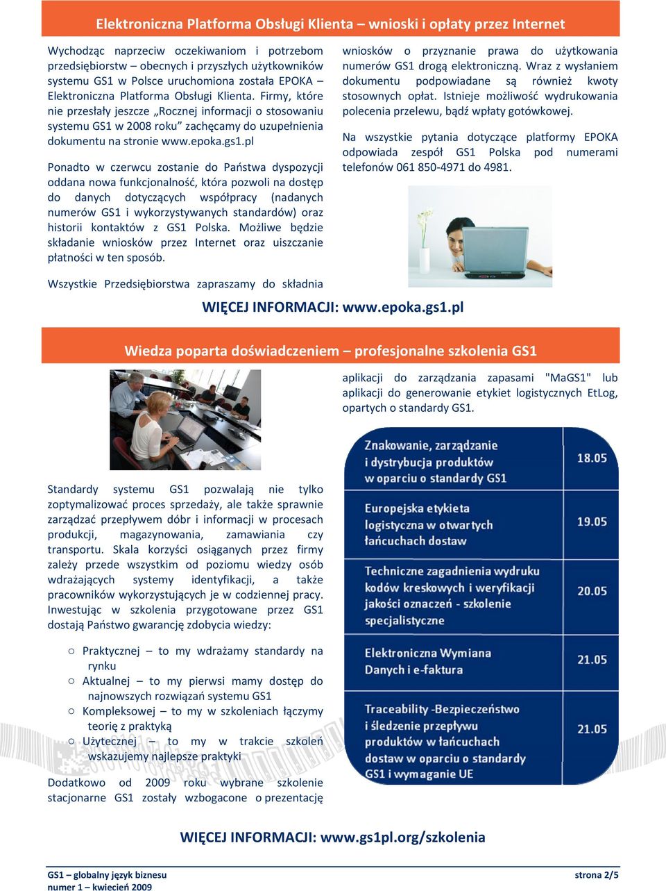 Firmy, które nie przesłały jeszcze Rocznej informacji o stosowaniu systemu GS1 w 2008 roku zachęcamy do uzupełnienia dokumentu na stronie www.epoka.gs1.