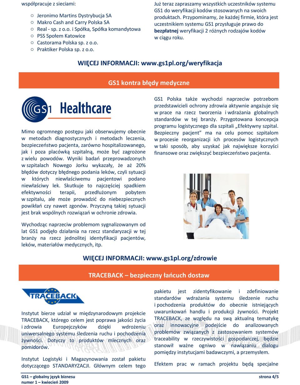 Przypominamy, że każdej firmie, która jest uczestnikiem systemu GS1 przysługuje prawo do bezpłatnej weryfikacji 2 różnych rodzajów kodów w ciągu roku. WIĘCEJ INFORMACJI: www.gs1pl.