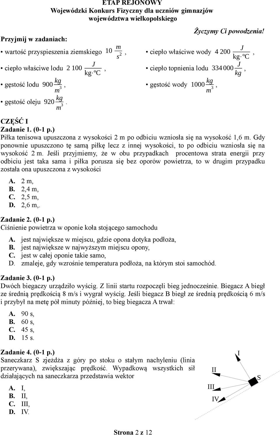 J kg ºC, kg gęstość wody 1000 m, 3 CZĘŚĆ I Zadanie 1. (0-1 p.) Piłka tenisowa upuszczona z wysokości 2 m po odbiciu wzniosła się na wysokość 1,6 m.