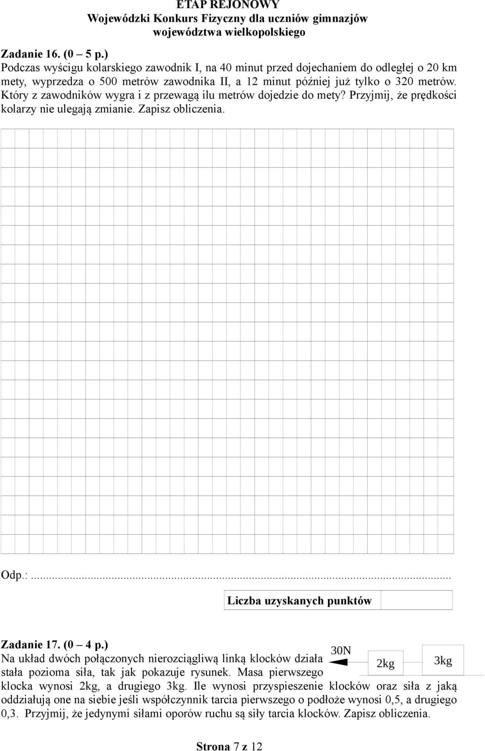 Który z zawodników wygra i z przewagą ilu metrów dojedzie do mety? Przyjmij, że prędkości kolarzy nie ulegają zmianie. Zapisz obliczenia. Zadanie 17. (0 4 p.