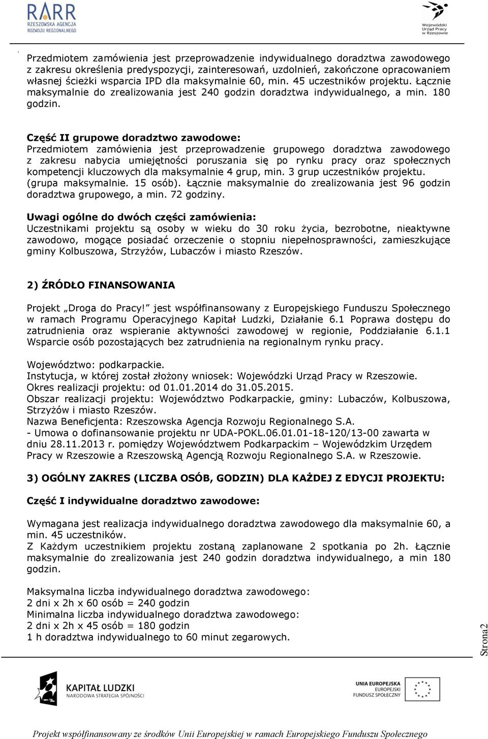 Przedmiotem zamówienia jest przeprowadzenie grupowego doradztwa zawodowego z zakresu nabycia umiejętności poruszania się po rynku pracy oraz społecznych kompetencji kluczowych dla maksymalnie 4 grup,