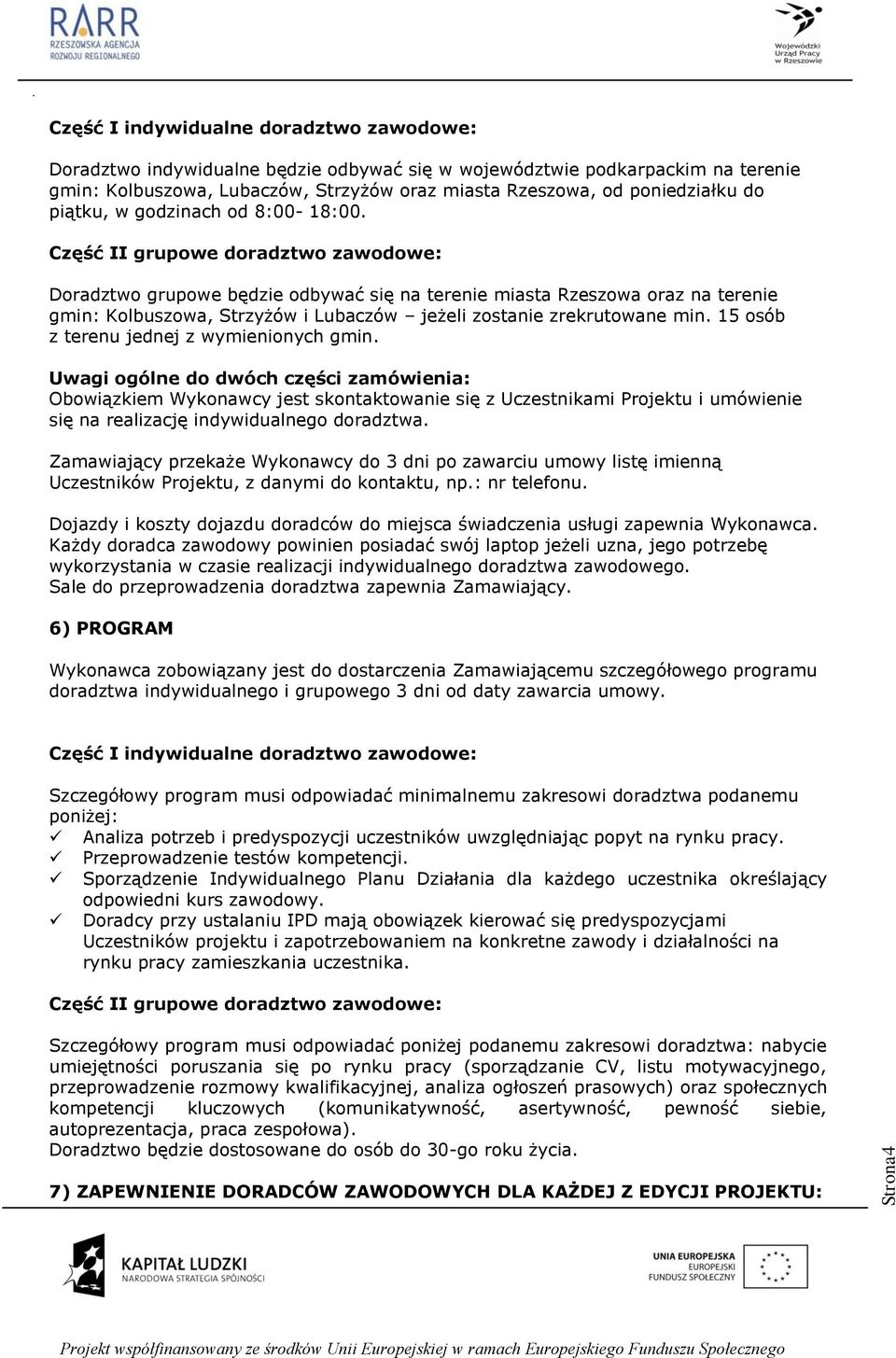 15 osób z terenu jednej z wymienionych gmin. Obowiązkiem Wykonawcy jest skontaktowanie się z Uczestnikami Projektu i umówienie się na realizację indywidualnego doradztwa.