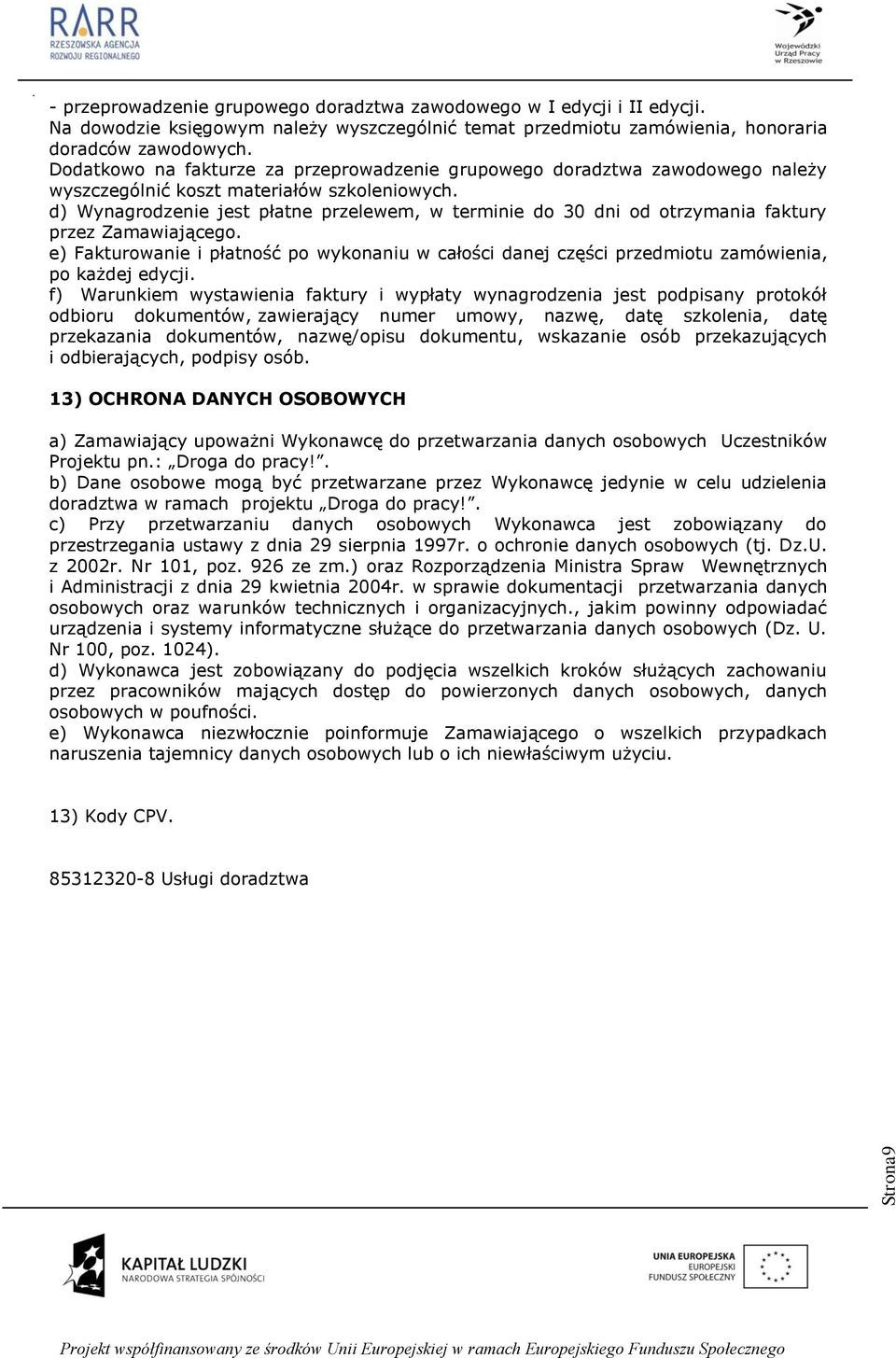 d) Wynagrodzenie jest płatne przelewem, w terminie do 30 dni od otrzymania faktury przez Zamawiającego.