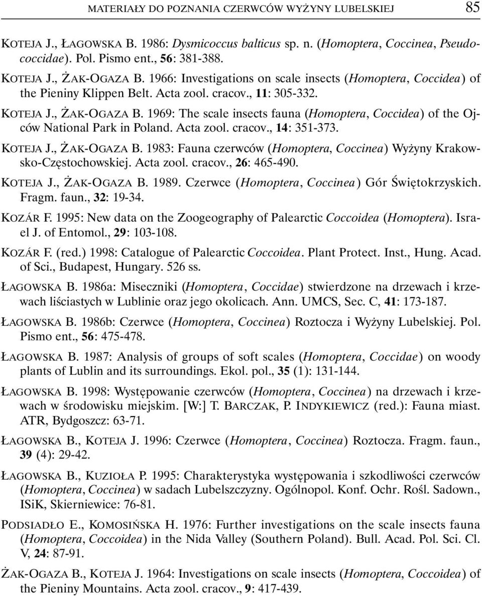 1969: The scale insects fauna (moptera, Coccidea) of the Ojców National rk in Poland. Acta zool. cracov., 14: 351-373. KOTEJA J., ŻAK-OGAZA B.