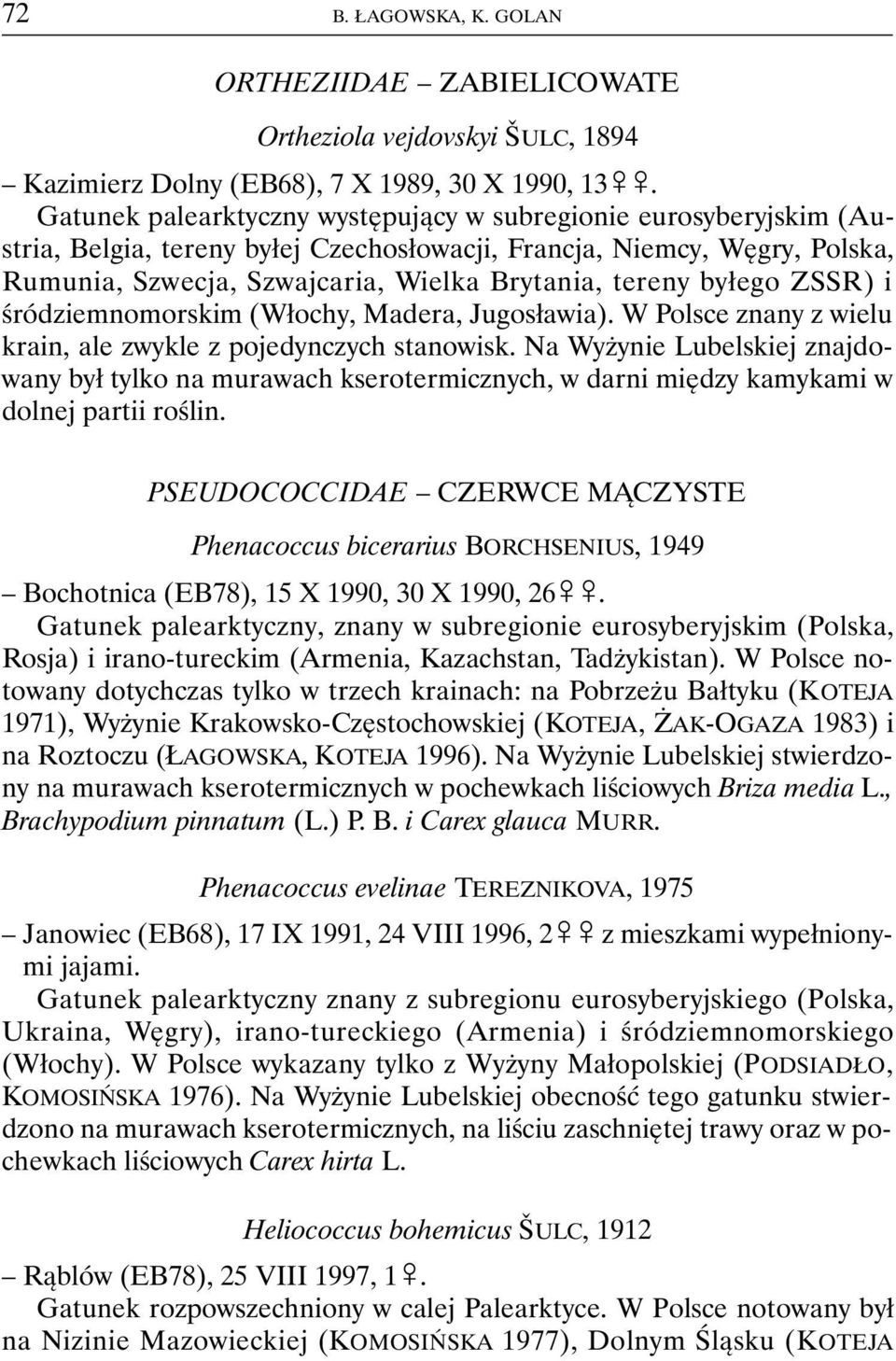 byłego ZSSR) i śródziemnomorskim (Włochy, Madera, Jugosławia). W Polsce znany z wielu krain, ale zwykle z pojedynczych stanowisk.