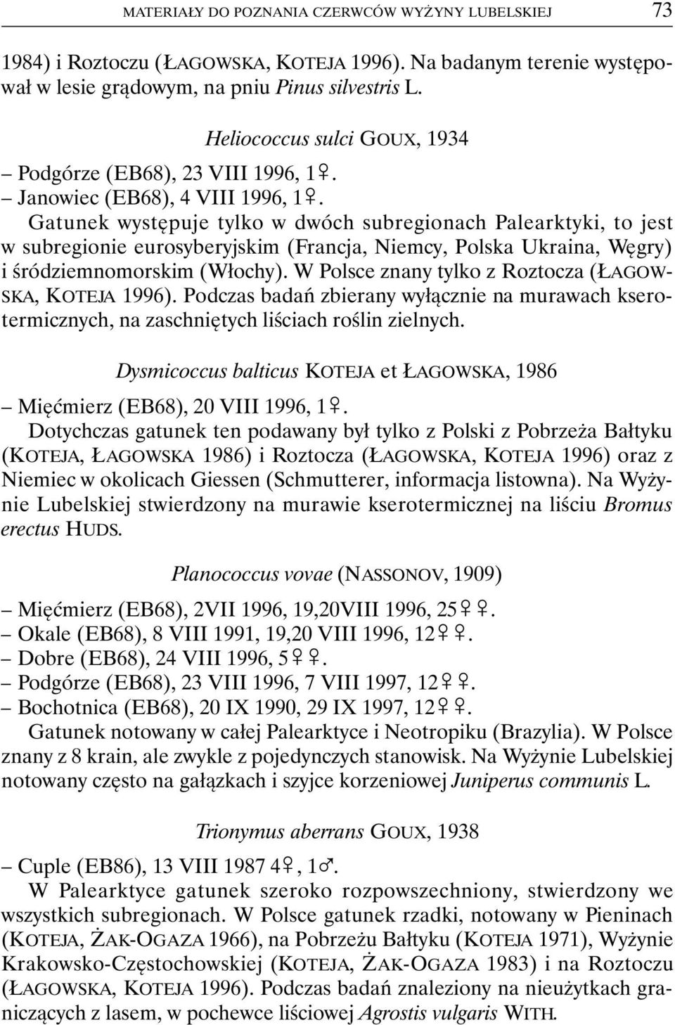Gatunek występuje tylko w dwóch subregionach learktyki, to jest w subregionie eurosyberyjskim (Francja, Niemcy, Polska Ukraina, Węgry) i śródziemnomorskim (Włochy).