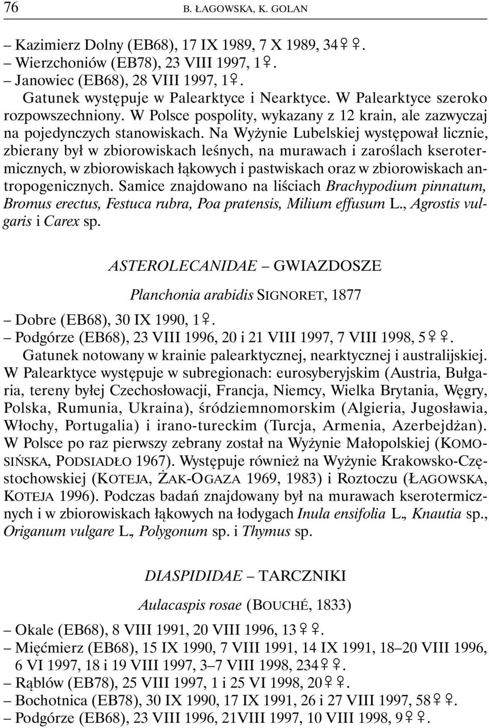 Na Wyżynie Lubelskiej występował licznie, zbierany był w zbiorowiskach leśnych, na murawach i zaroślach kserotermicznych, w zbiorowiskach łąkowych i pastwiskach oraz w zbiorowiskach antropogenicznych.