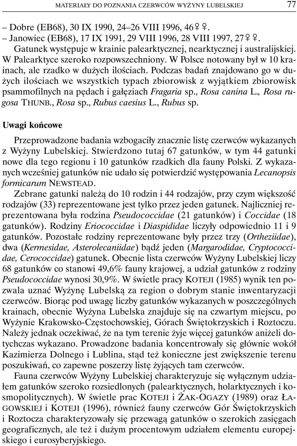 Podczas badań znajdowano go w dużych ilościach we wszystkich typach zbiorowisk z wyjątkiem zbiorowisk psammofilnych na pędach i gałęziach Fragaria sp., Rosa canina L., Rosa rugosa THUNB., Rosa sp.