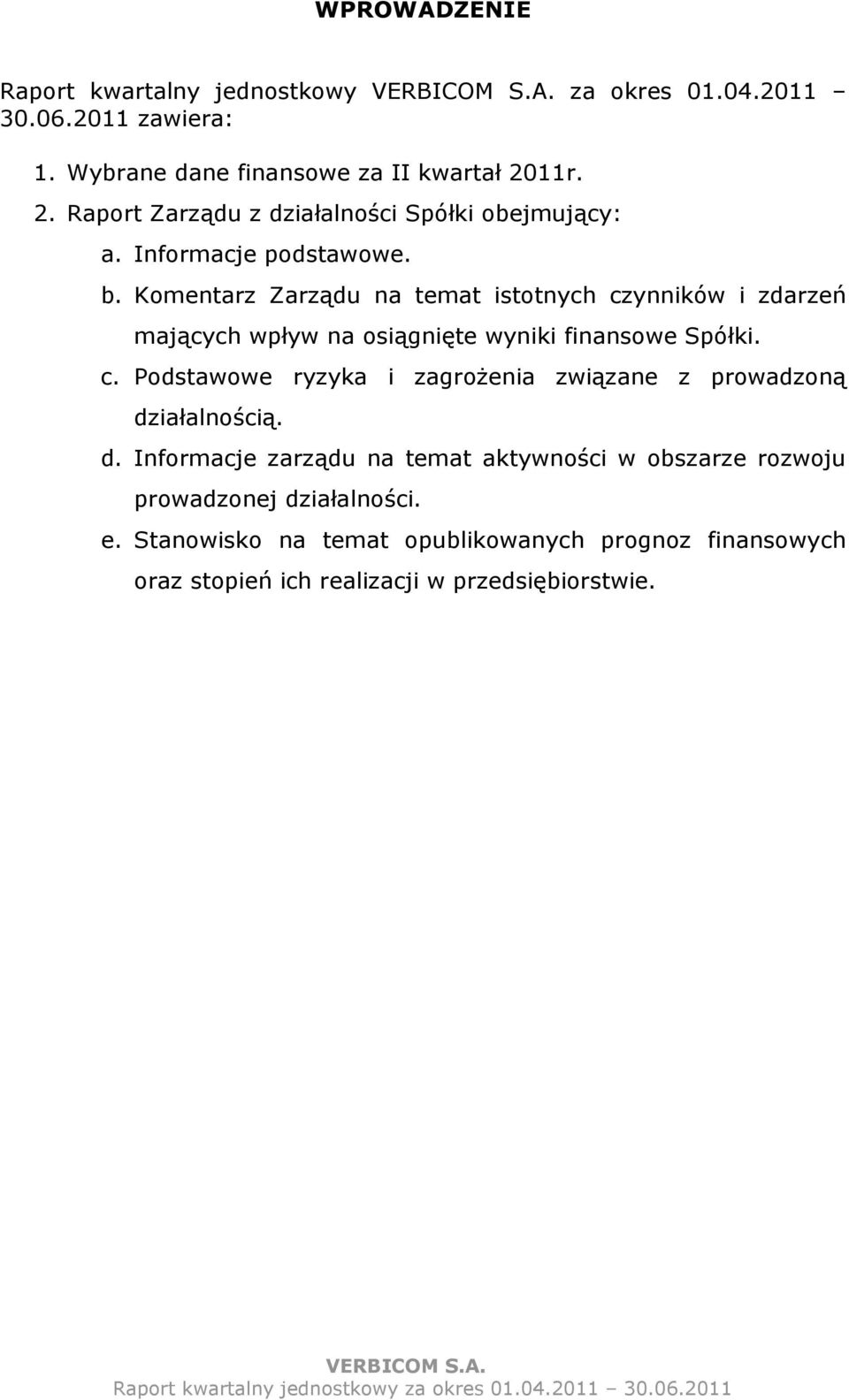 Komentarz Zarządu na temat istotnych czynników i zdarzeń mających wpływ na osiągnięte wyniki finansowe Spółki. c. Podstawowe ryzyka i zagroŝenia związane z prowadzoną działalnością.